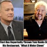 Breaking: Guy Fieri Kicks Woke Tom Hanks Out Of His Restaurant, “He’s Creepy And Ungodly”