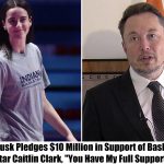 Breaking: Elon Musk Pledges $10 Million in Support of Basketball Star Caitlin Clark, “You Have My Full Support”