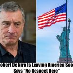 BREAKING: ROBERT DE NIRO IS LEAVING AMERICA SOON, SAYS “NO RESPECT HERE”